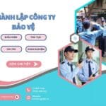 Thành lập công ty bảo vệ: Điều kiện và thủ tục chi tiết